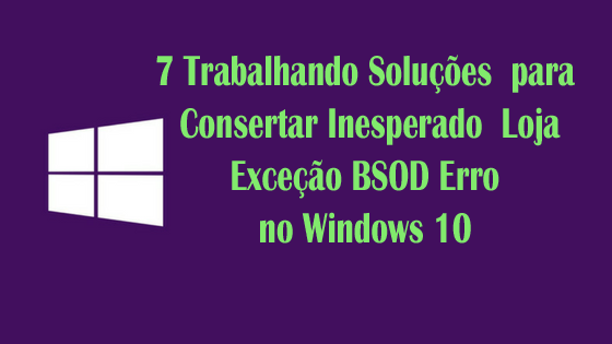 7 Trabalhando Soluções  para Consertar Inesperado  Loja Exceção BSOD Erro  no Windows 10