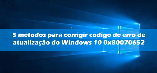 5 métodos para corrigir código de erro de atualização do Windows 10 0x80070652 5 métodos para corrigir código de erro de atualização do Windows 10 0x80070652