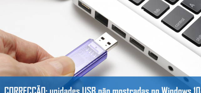 CORRECÇÃO: unidades USB não mostradas no Windows 10 CORRECÇÃO: unidades USB não mostradas no Windows 10