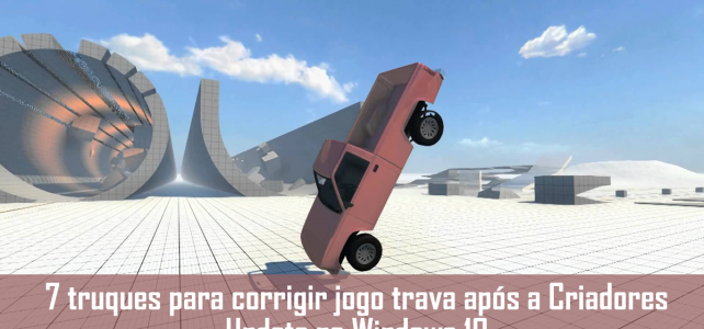 7 truques para corrigir jogo trava após a Criadores Update no Windows 10 7 truques para corrigir jogo trava após a Criadores Update no Windows 10