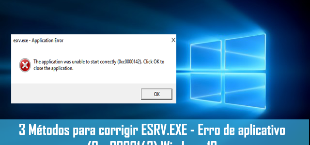 3 Métodos para corrigir ESRV.EXE – Erro de aplicativo (0xc0000142) Windows 10 3 Métodos para corrigir ESRV.EXE – Erro de aplicativo (0xc0000142) Windows 10