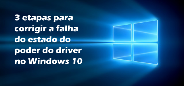 3 etapas para corrigir a falha do estado do poder do driver no Windows 10 3 etapas para corrigir a falha do estado do poder do driver no Windows 10