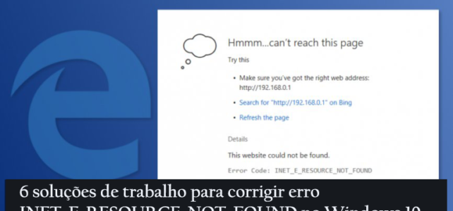 6 soluções de trabalho para corrigir erro INET_E_RESOURCE_NOT_FOUND no Windows 10 6 soluções de trabalho para corrigir erro INET_E_RESOURCE_NOT_FOUND no Windows 10
