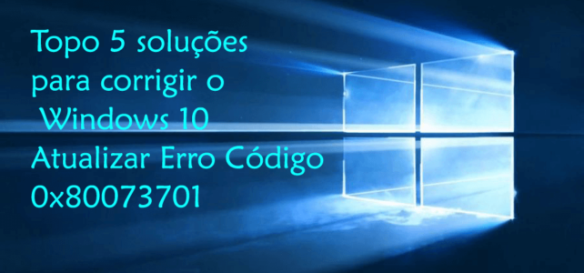 Topo 5 soluções para corrigir o Windows 10 Atualizar Erro Código 0x80073701 Topo 5 soluções para corrigir o Windows 10 Atualizar Erro Código 0x80073701