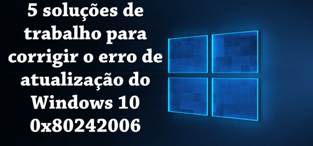 5 soluções de trabalho para corrigir o erro de atualização do Windows 10 0x80242006 5 soluções de trabalho para corrigir o erro de atualização do Windows 10 0x80242006