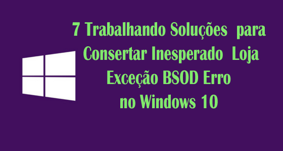 7 Trabalhando Soluções para Consertar Inesperado Loja Exceção BSOD Erro no Windows 10 7 Trabalhando Soluções para Consertar Inesperado Loja Exceção BSOD Erro no Windows 10